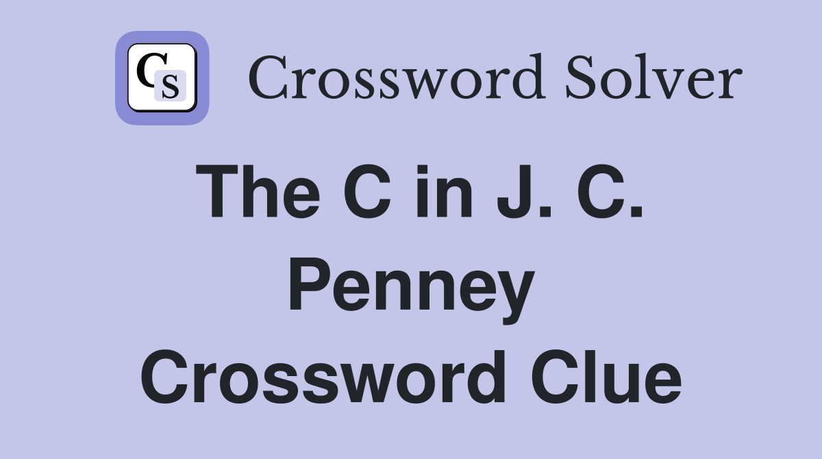 The C in J. C. Penney Crossword Clue