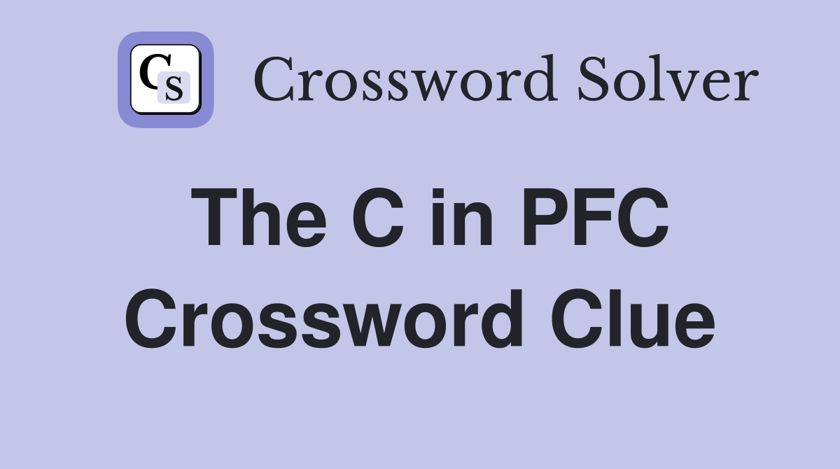 The C in PFC Crossword Clue