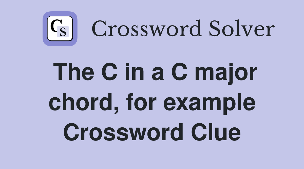 The C in a C major chord, for example Crossword Clue
