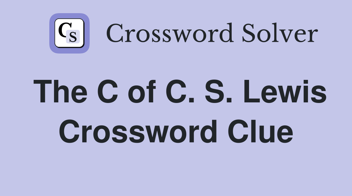 The C of C. S. Lewis Crossword Clue
