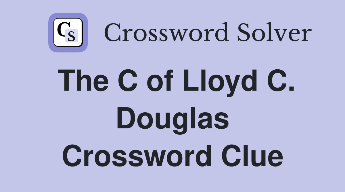 The C of Lloyd C. Douglas Crossword Clue