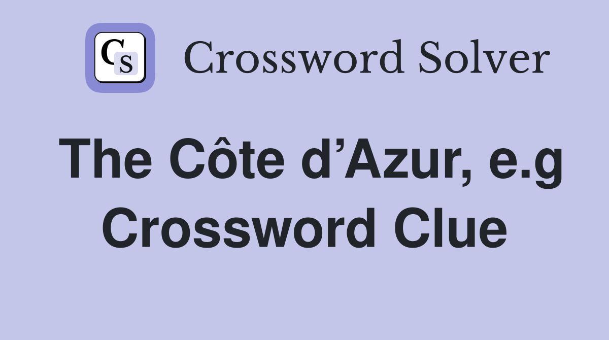 The Côte d’Azur, e.g Crossword Clue