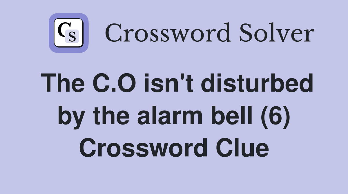 The C.O isn't disturbed by the alarm bell (6) Crossword Clue