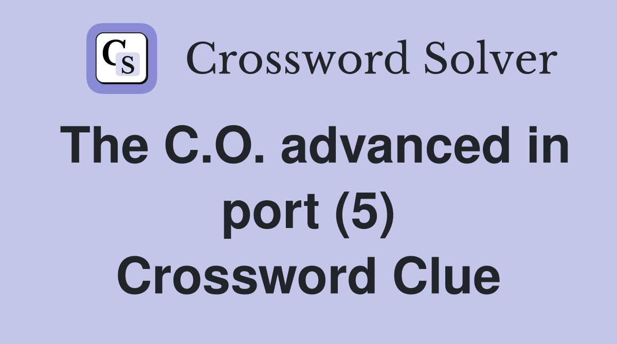 The C.O. advanced in port (5) Crossword Clue