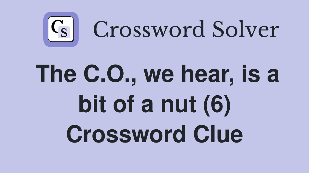 The C.O., we hear, is a bit of a nut (6) Crossword Clue