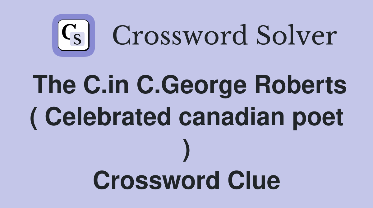 The C.in C.George Roberts ( Celebrated canadian poet ) Crossword Clue