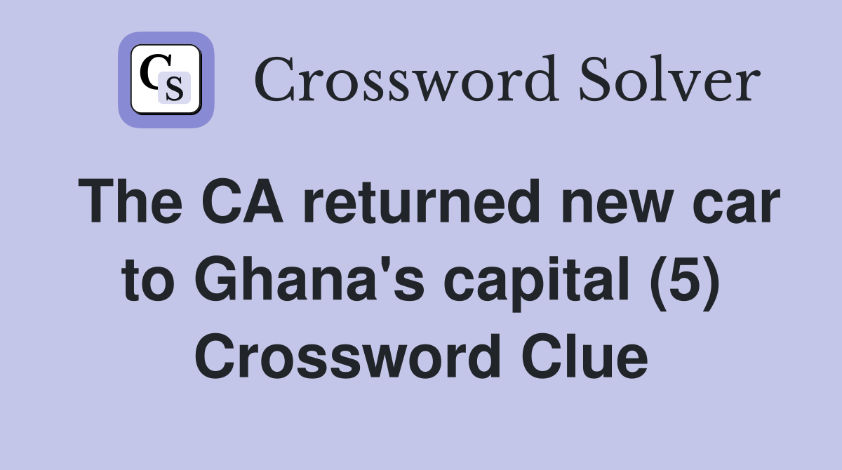 The CA returned new car to Ghana's capital (5) Crossword Clue