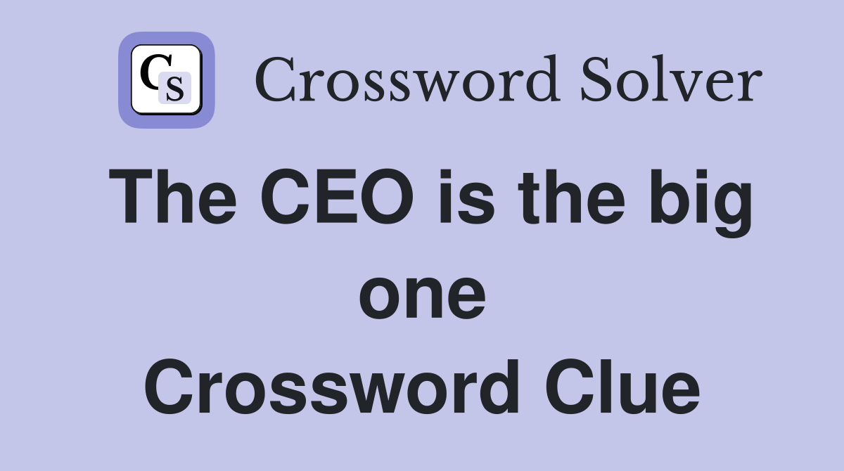 The CEO is the big one Crossword Clue