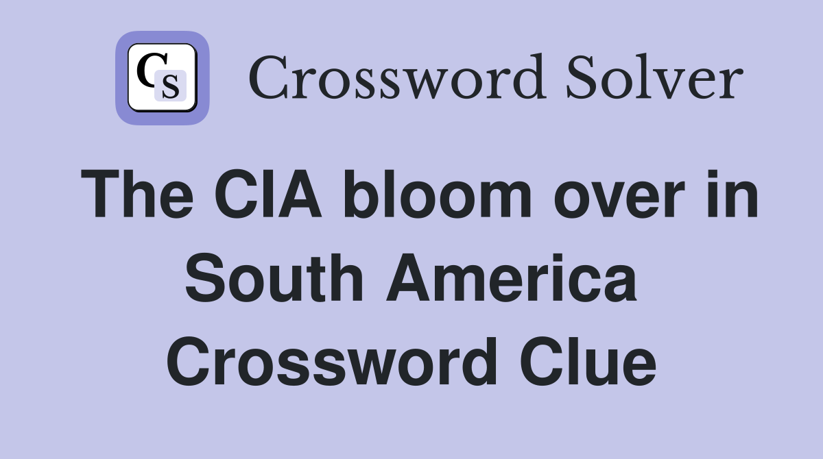 The CIA bloom over in South America Crossword Clue