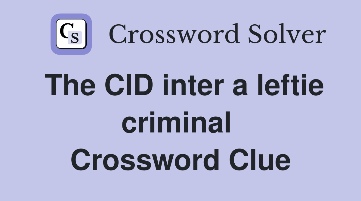 The CID inter a leftie criminal  Crossword Clue