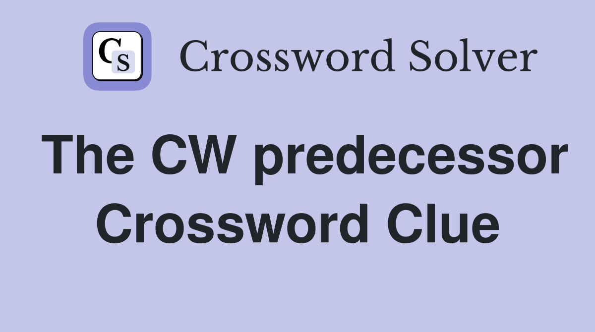 The CW predecessor Crossword Clue