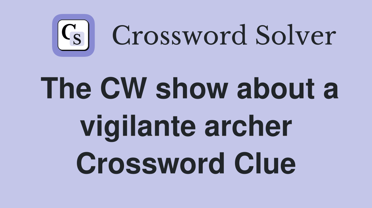 The CW show about a vigilante archer Crossword Clue