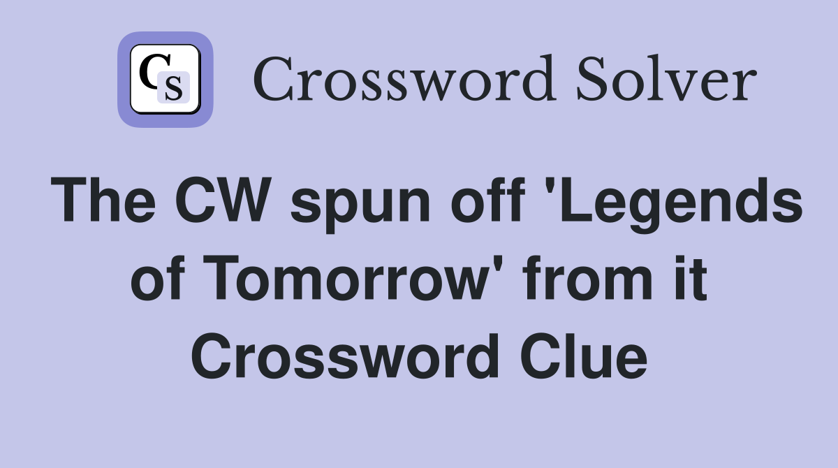 The CW spun off 'Legends of Tomorrow' from it Crossword Clue