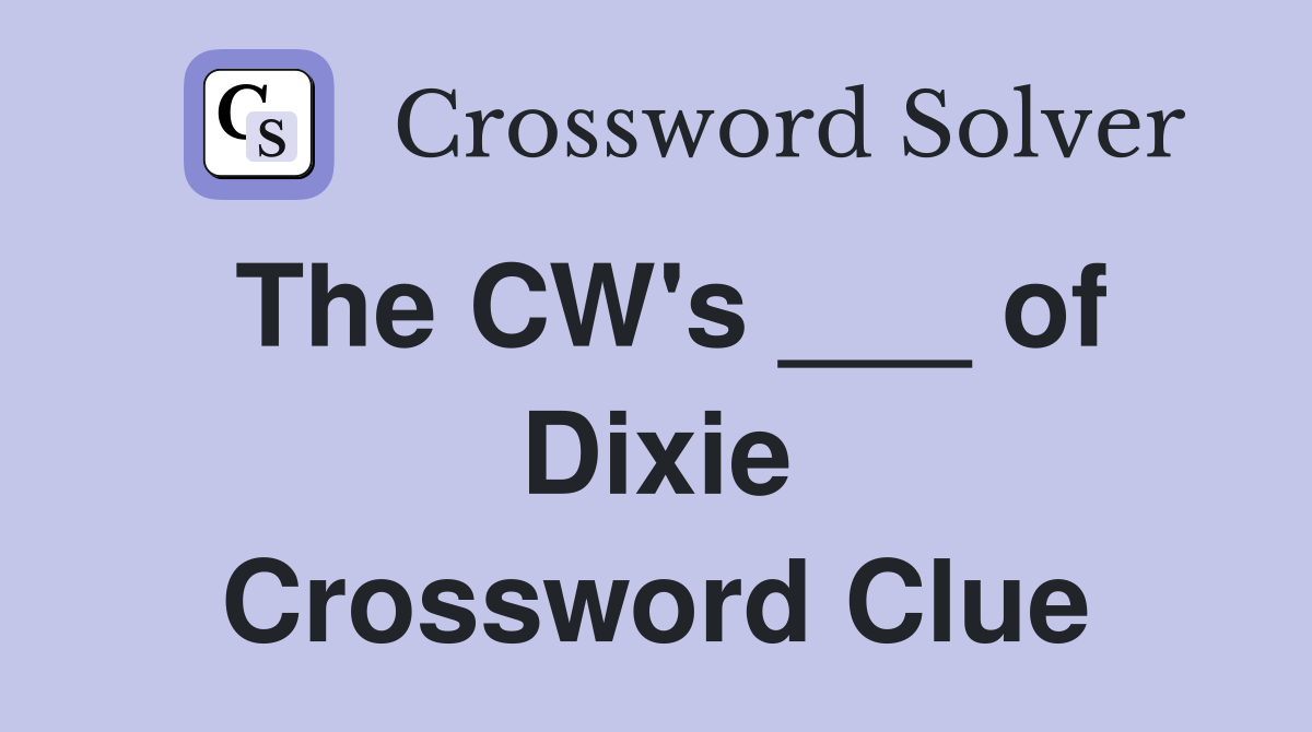 The CW's ___ of Dixie Crossword Clue