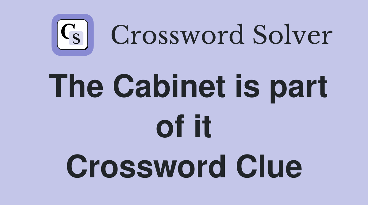 The Cabinet is part of it Crossword Clue