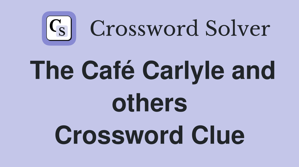 The Café Carlyle and others Crossword Clue
