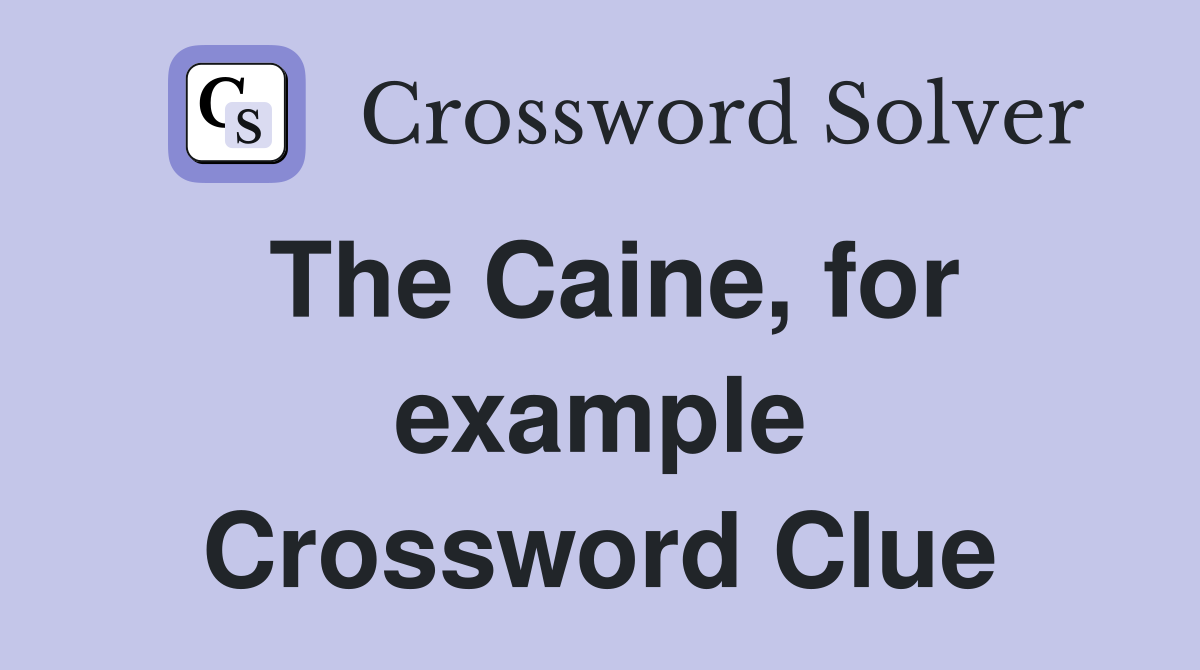 The Caine, for example Crossword Clue