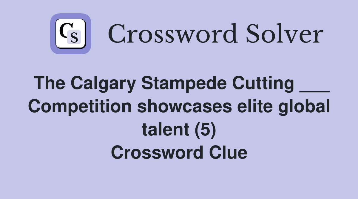 The Calgary Stampede Cutting ___ Competition showcases elite global talent (5) Crossword Clue