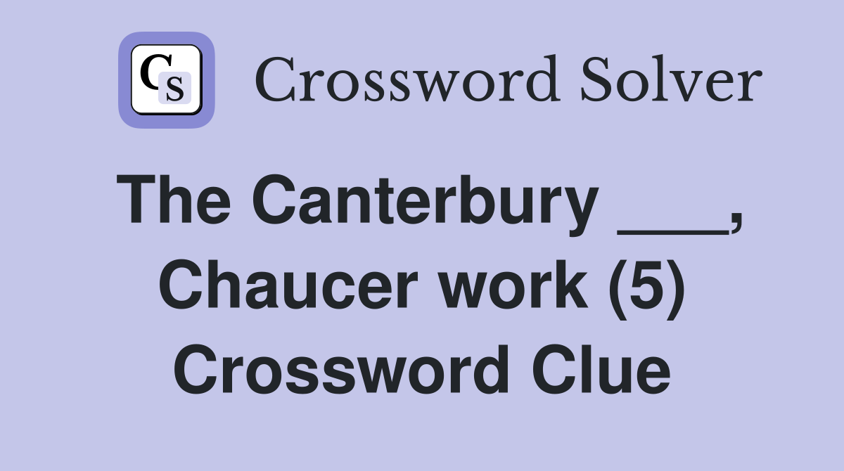 The Canterbury ___, Chaucer work (5) Crossword Clue