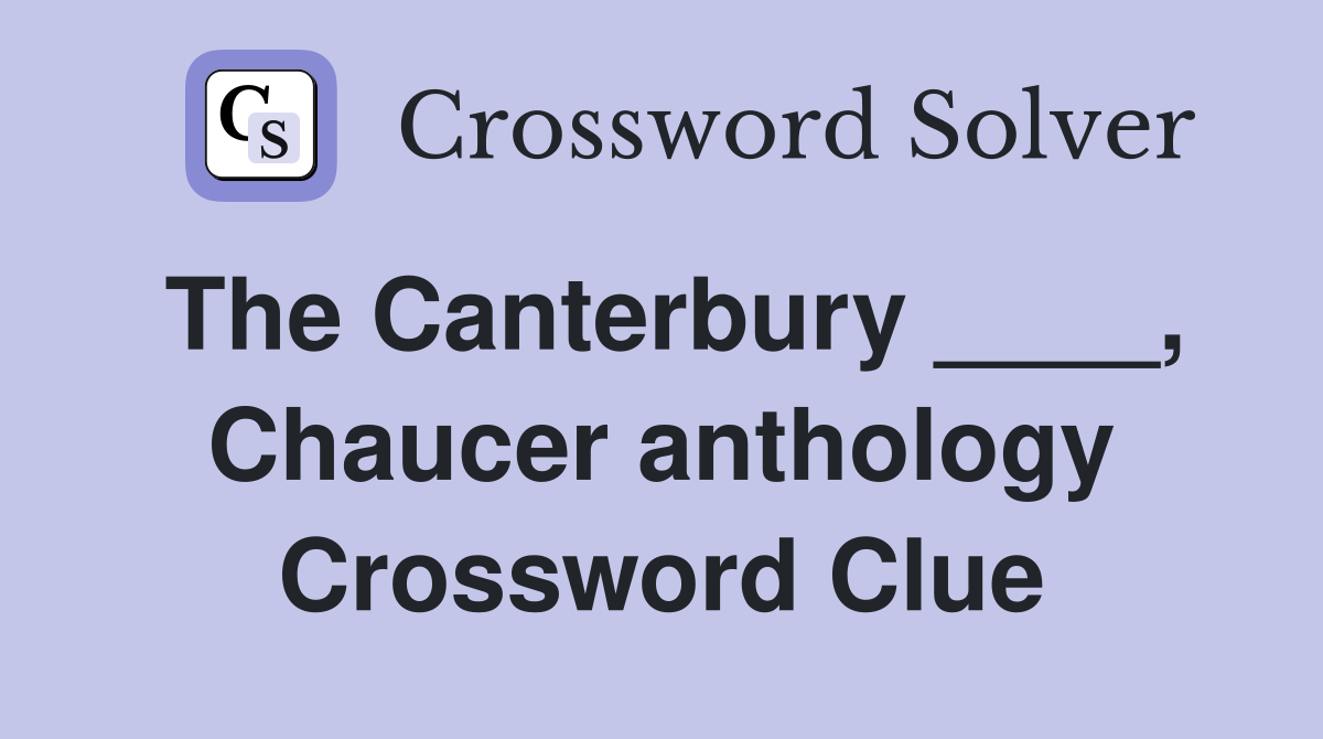 The Canterbury ____, Chaucer anthology Crossword Clue