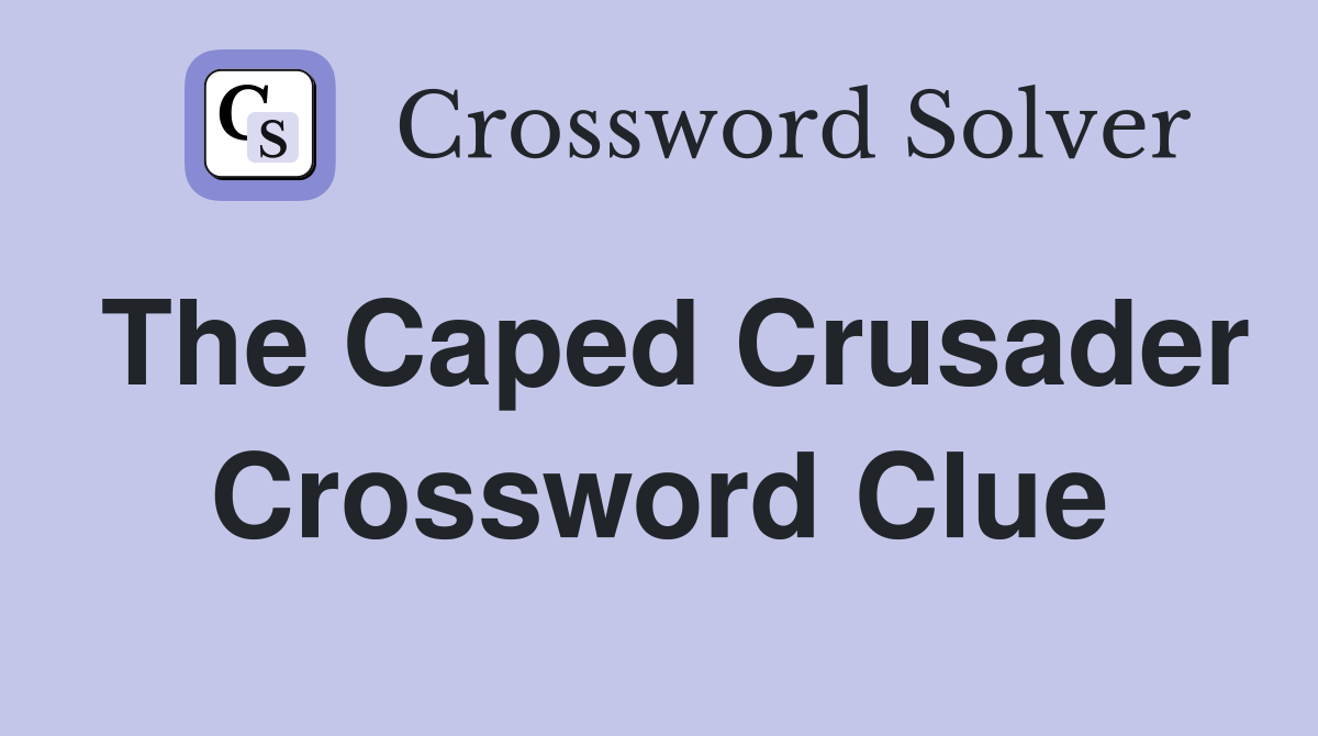 The Caped Crusader Crossword Clue