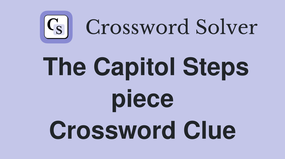 The Capitol Steps piece Crossword Clue