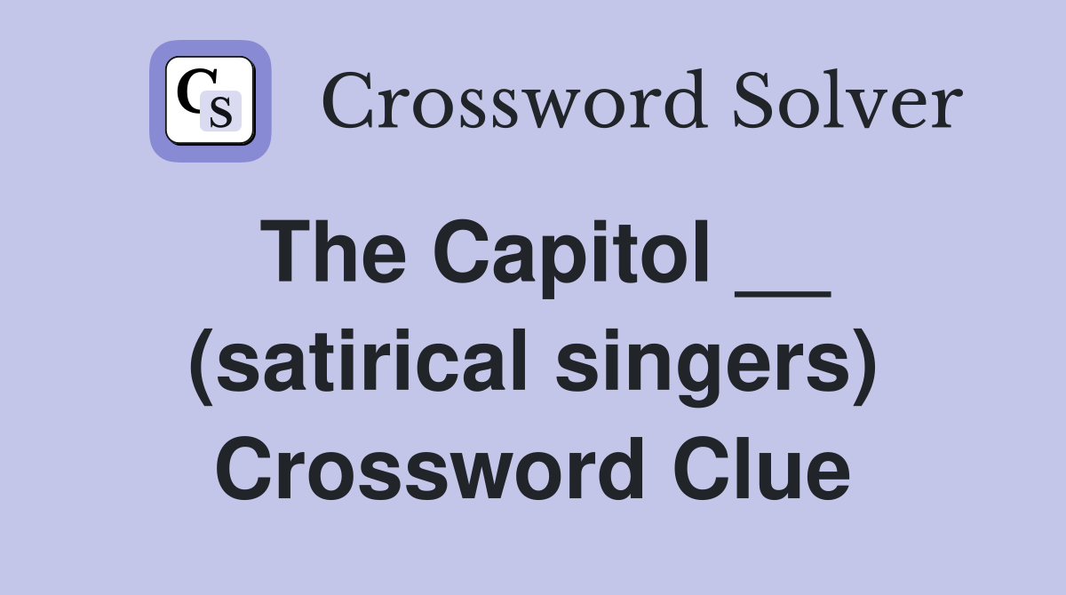 The Capitol __ (satirical singers) Crossword Clue