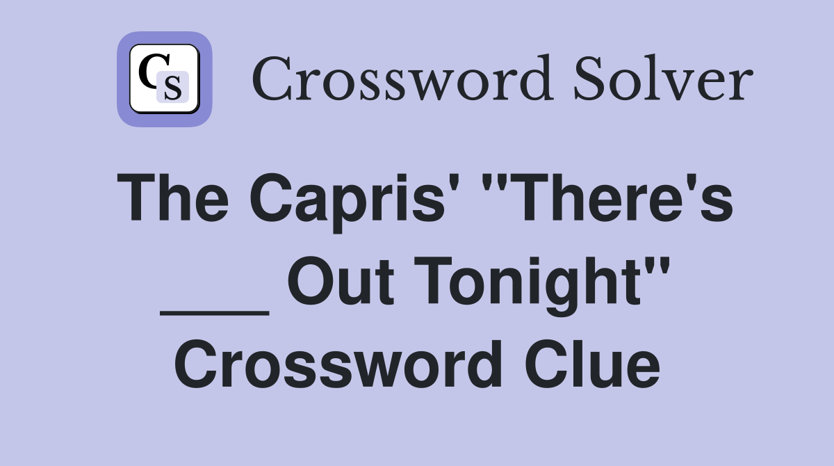 The Capris' "There's ___ Out Tonight" Crossword Clue