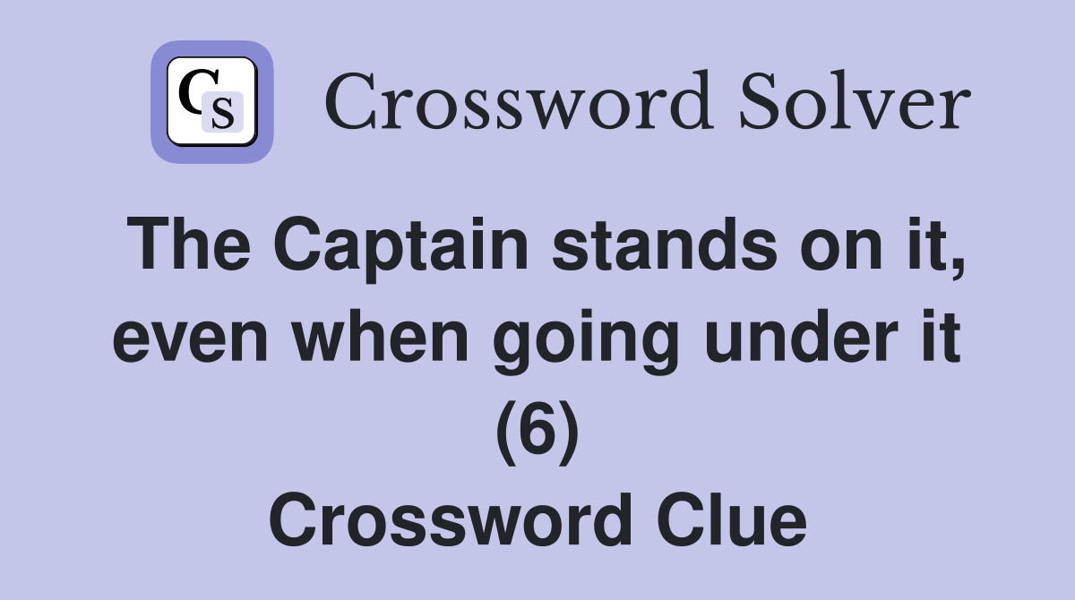 The Captain stands on it, even when going under it (6) Crossword Clue