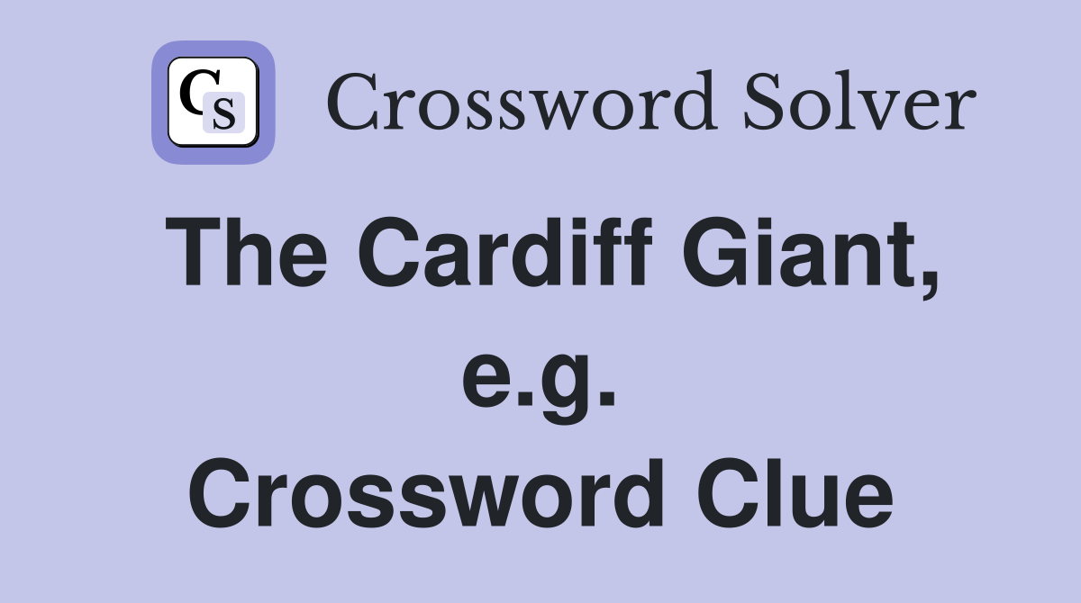 The Cardiff Giant, e.g. Crossword Clue