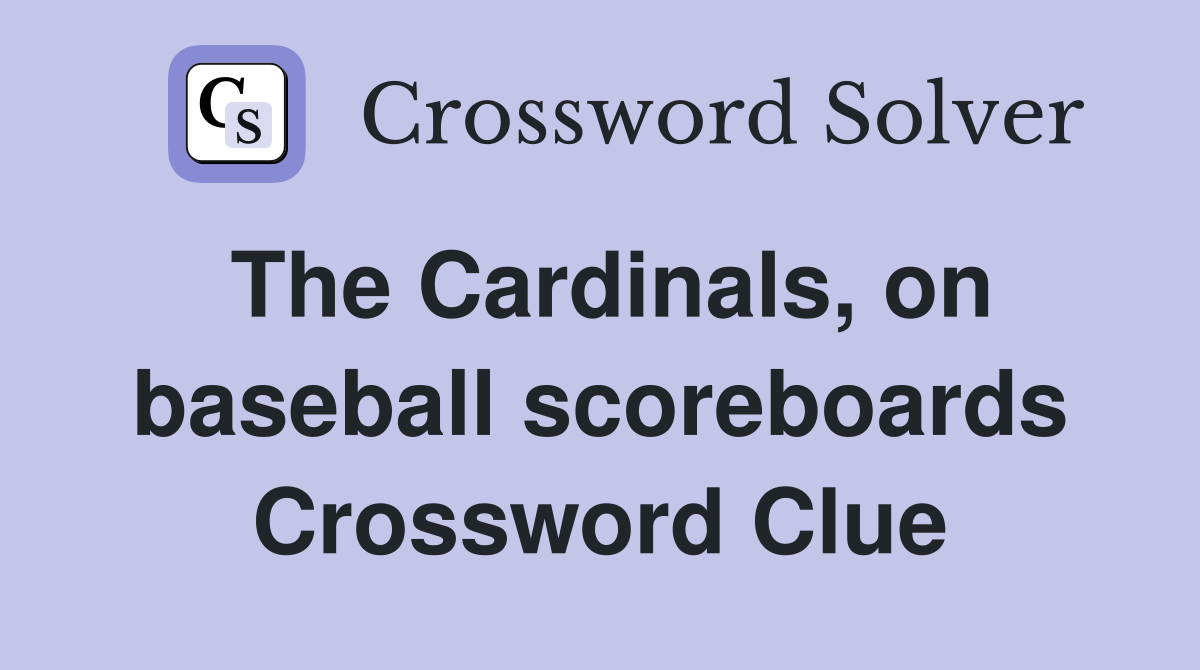 The Cardinals, on baseball scoreboards Crossword Clue