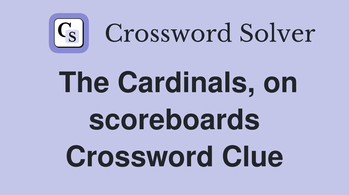 The Cardinals, on scoreboards Crossword Clue