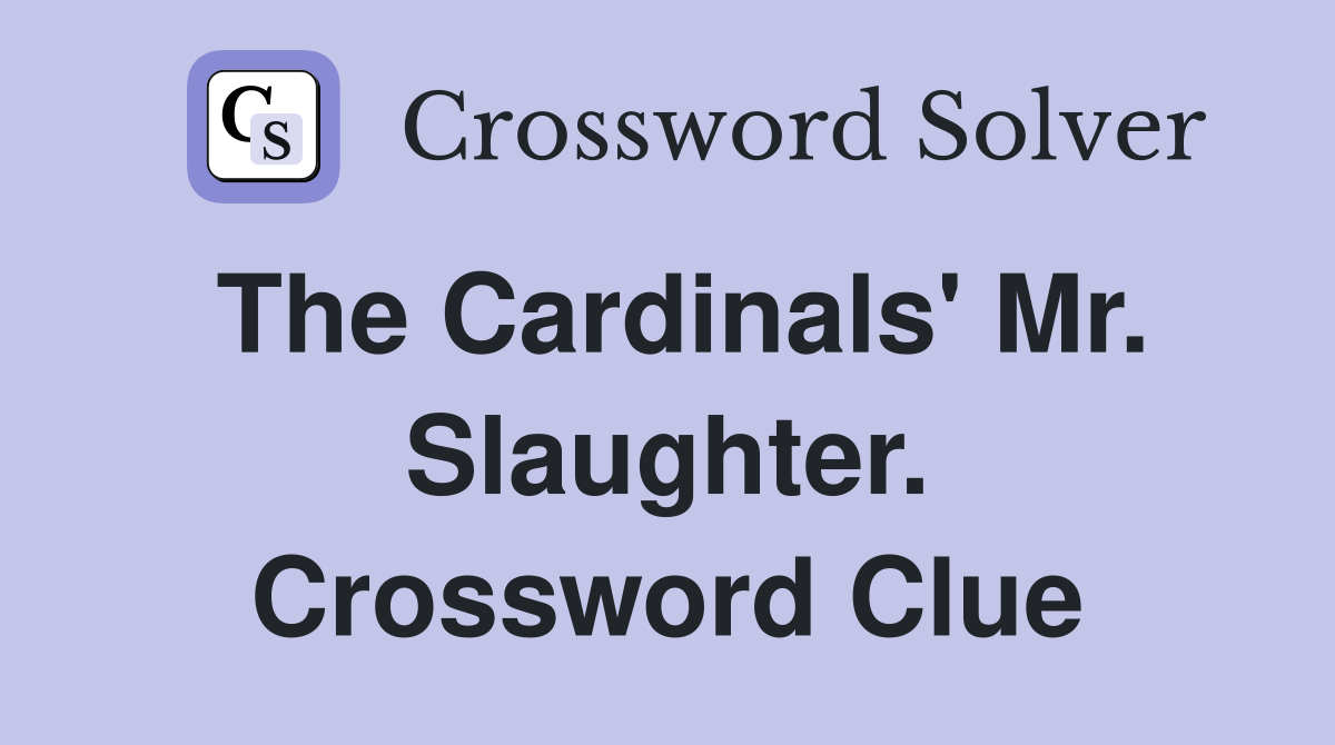 The Cardinals' Mr. Slaughter. Crossword Clue