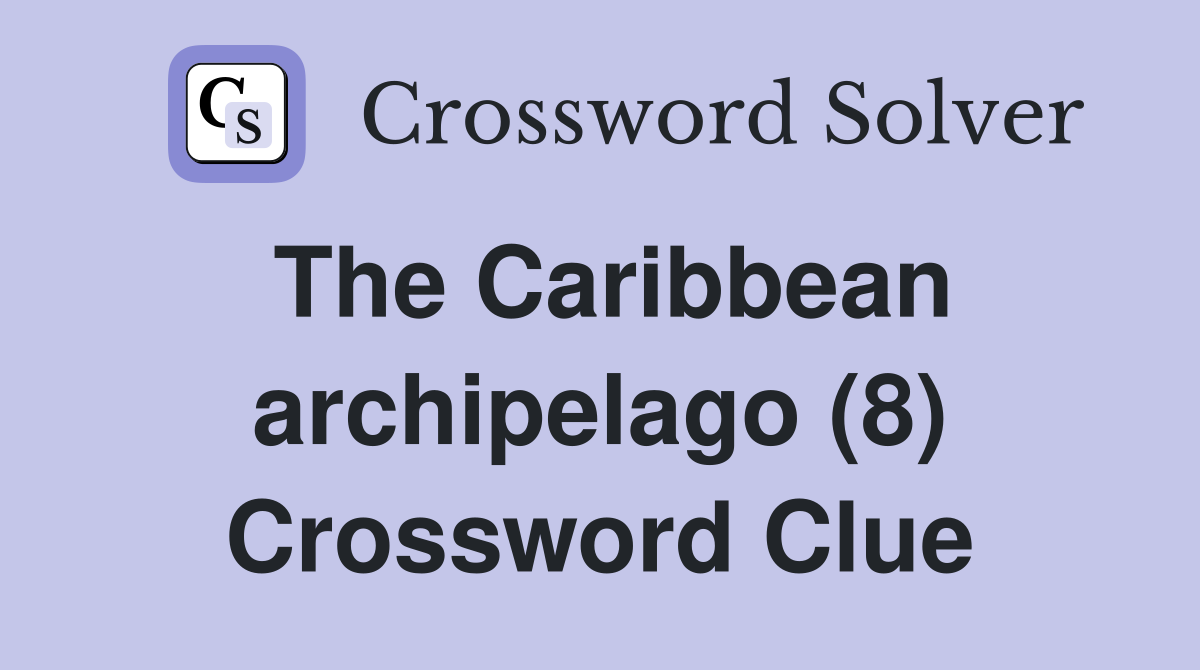 The Caribbean archipelago (8) Crossword Clue