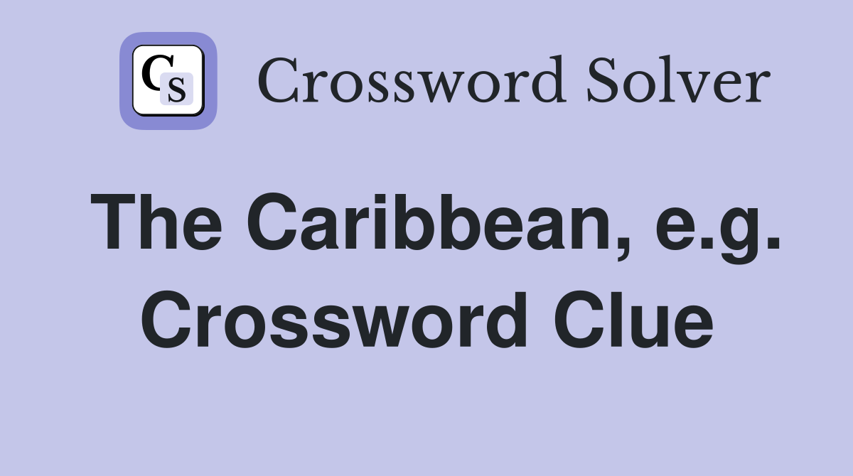The Caribbean, e.g. Crossword Clue