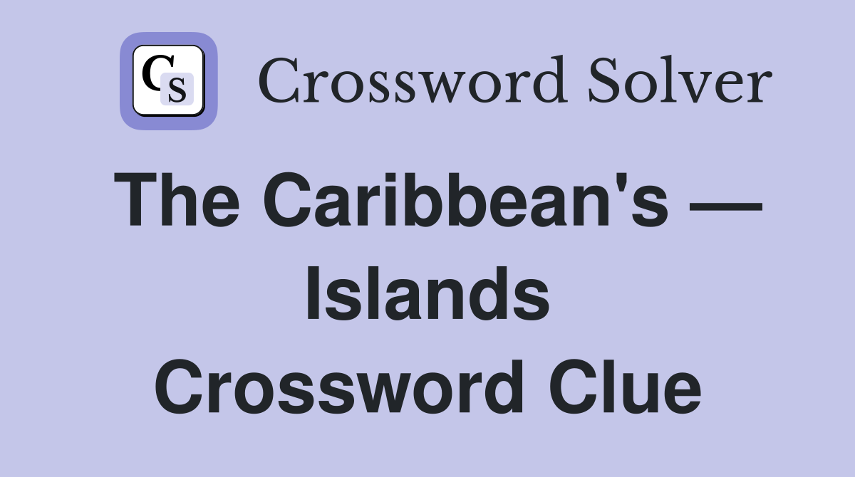 The Caribbean's — Islands Crossword Clue