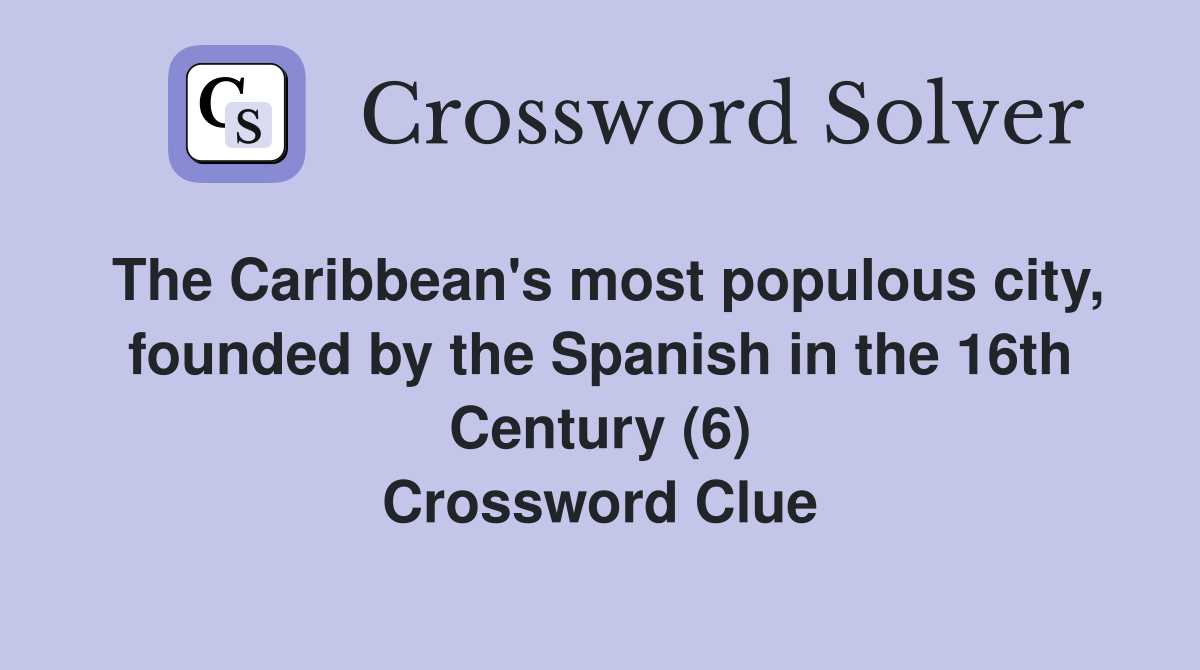 The Caribbean's most populous city, founded by the Spanish in the 16th Century (6) Crossword Clue