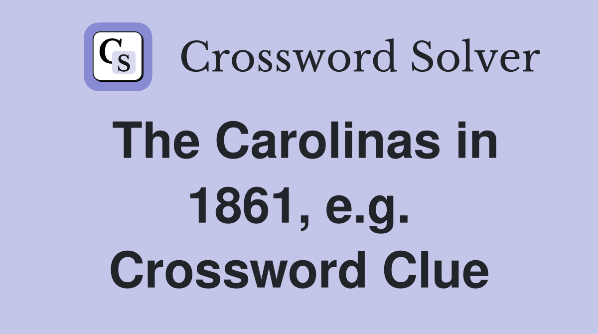 The Carolinas in 1861, e.g. Crossword Clue
