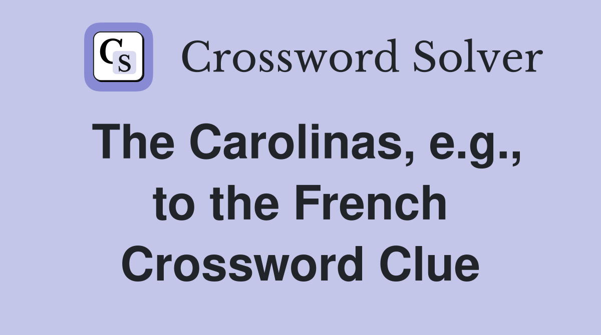 The Carolinas, e.g., to the French Crossword Clue