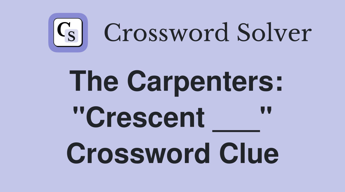 The Carpenters: "Crescent ___" Crossword Clue