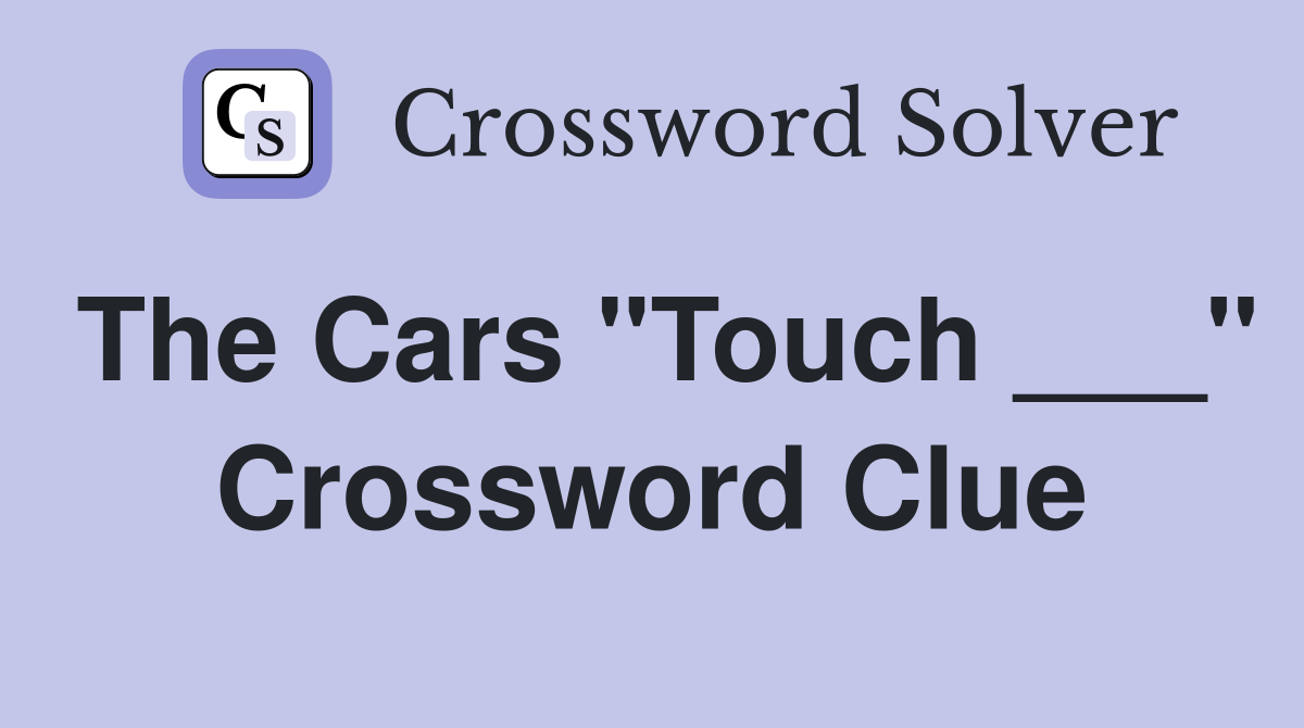 The Cars "Touch ___" Crossword Clue