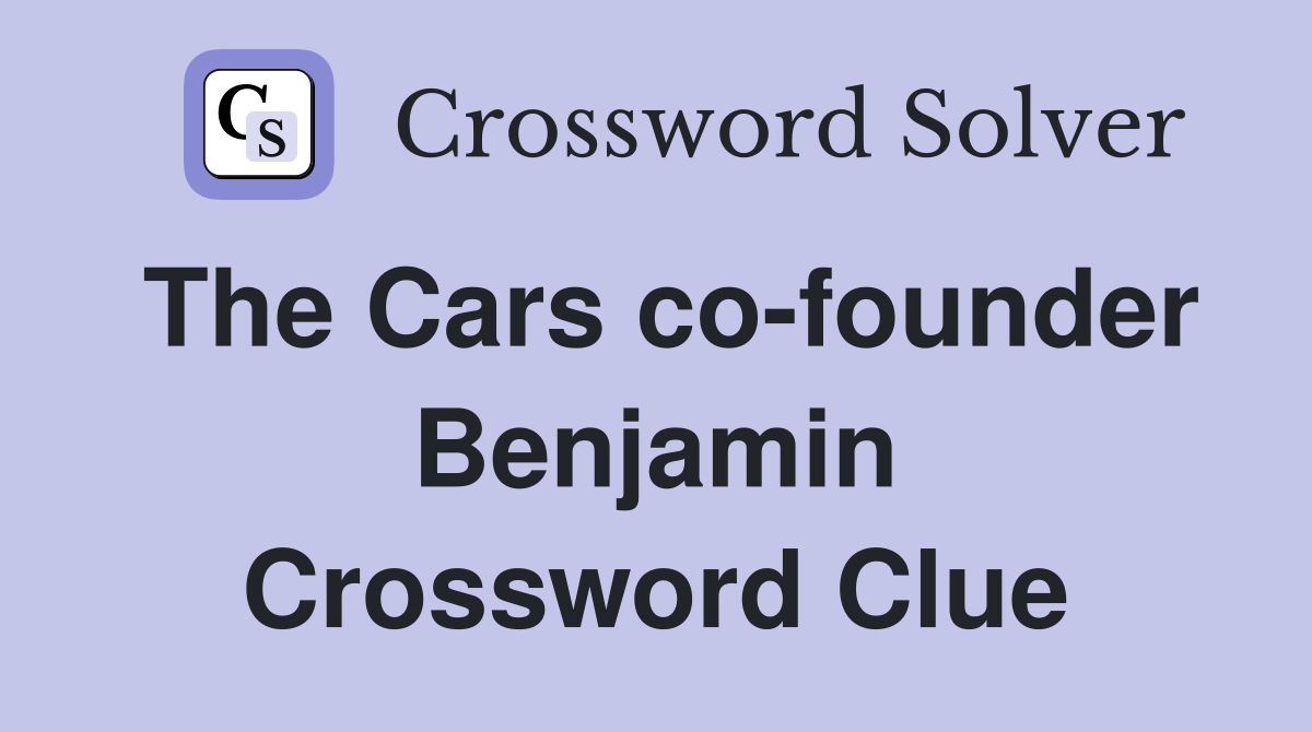 The Cars co-founder Benjamin Crossword Clue