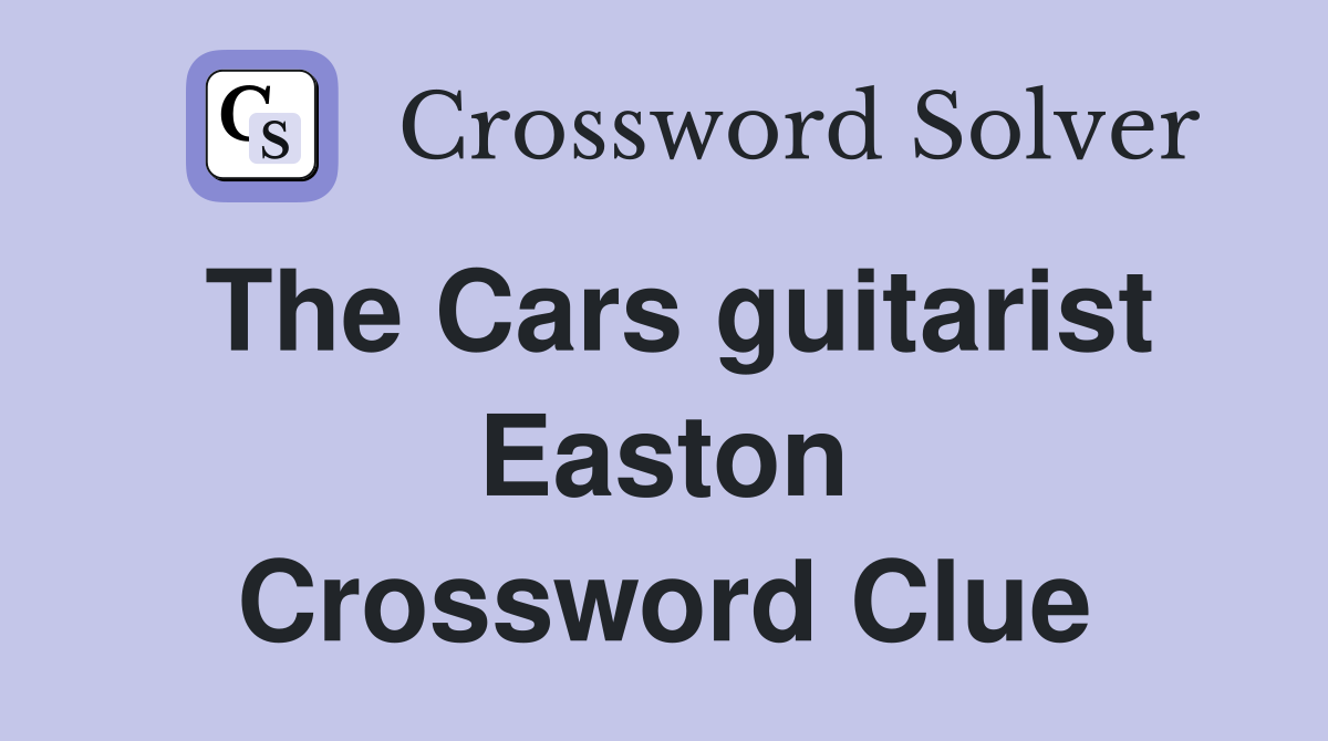 The Cars guitarist Easton Crossword Clue