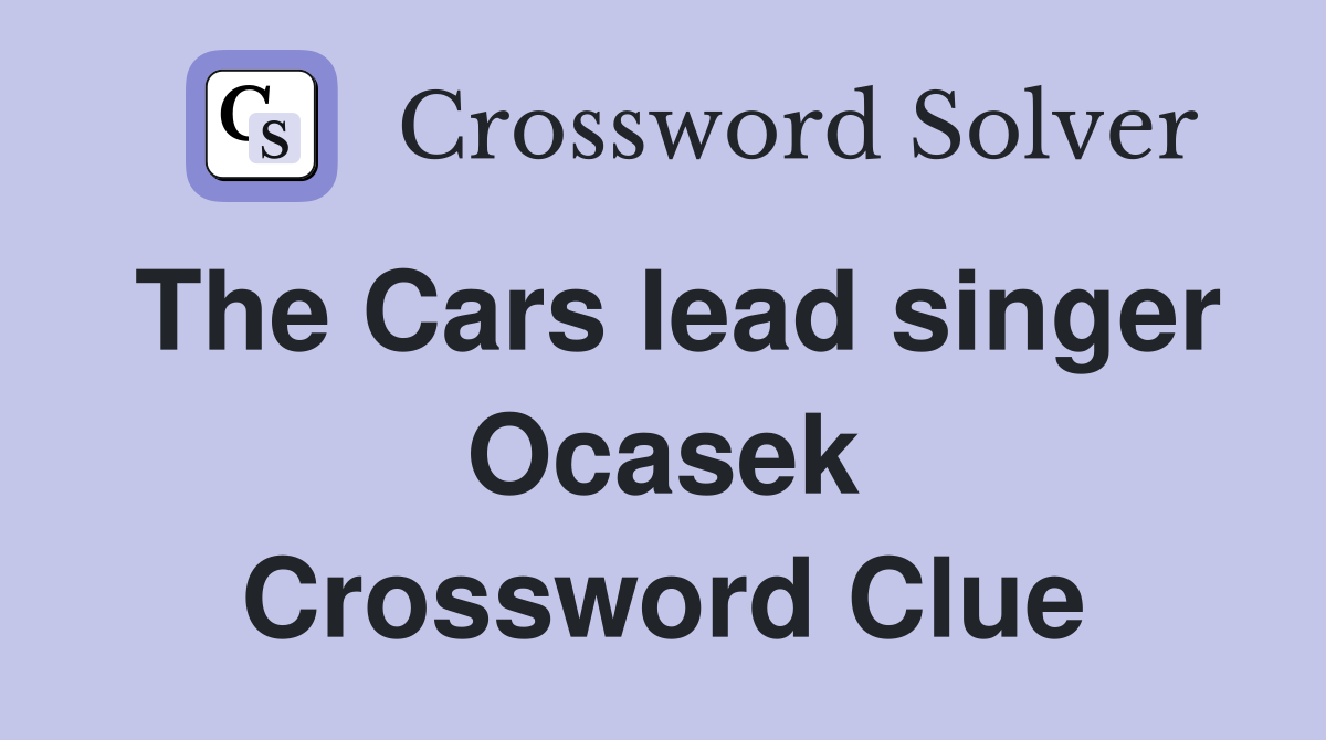 The Cars lead singer Ocasek Crossword Clue