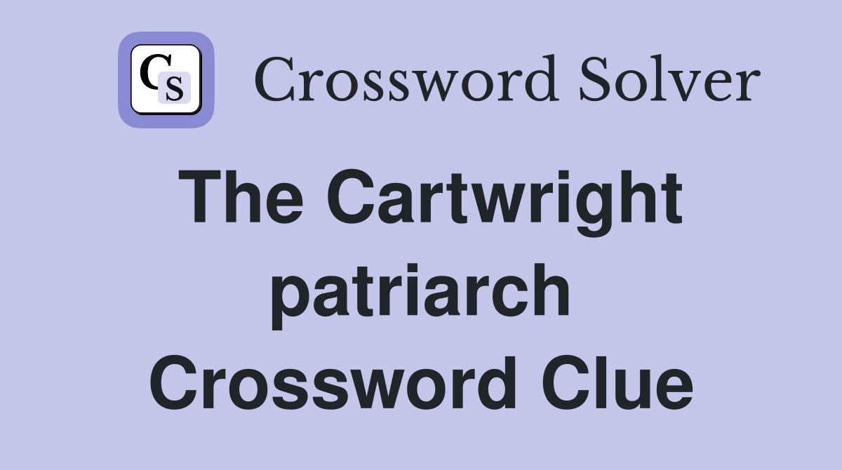 The Cartwright patriarch Crossword Clue