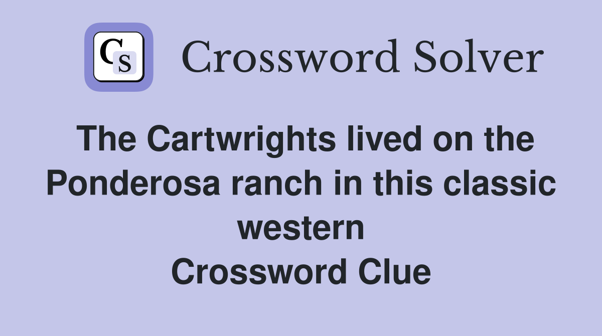 The Cartwrights lived on the Ponderosa ranch in this classic western Crossword Clue