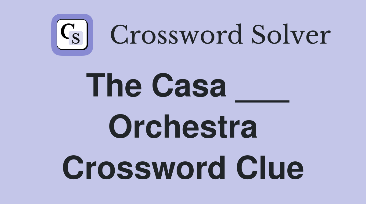 The Casa ___ Orchestra Crossword Clue