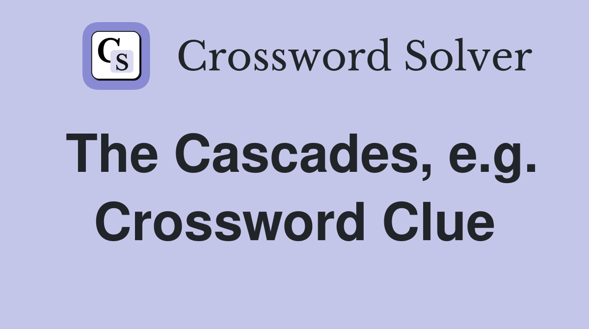 The Cascades, e.g. Crossword Clue