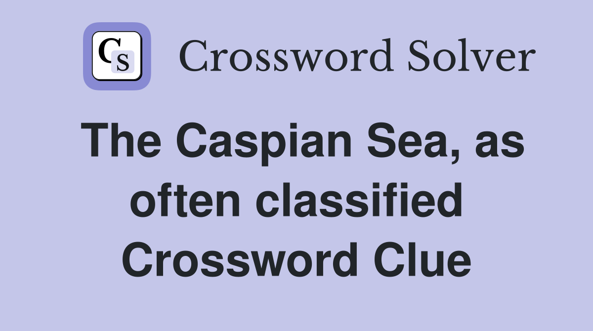 The Caspian Sea, as often classified Crossword Clue