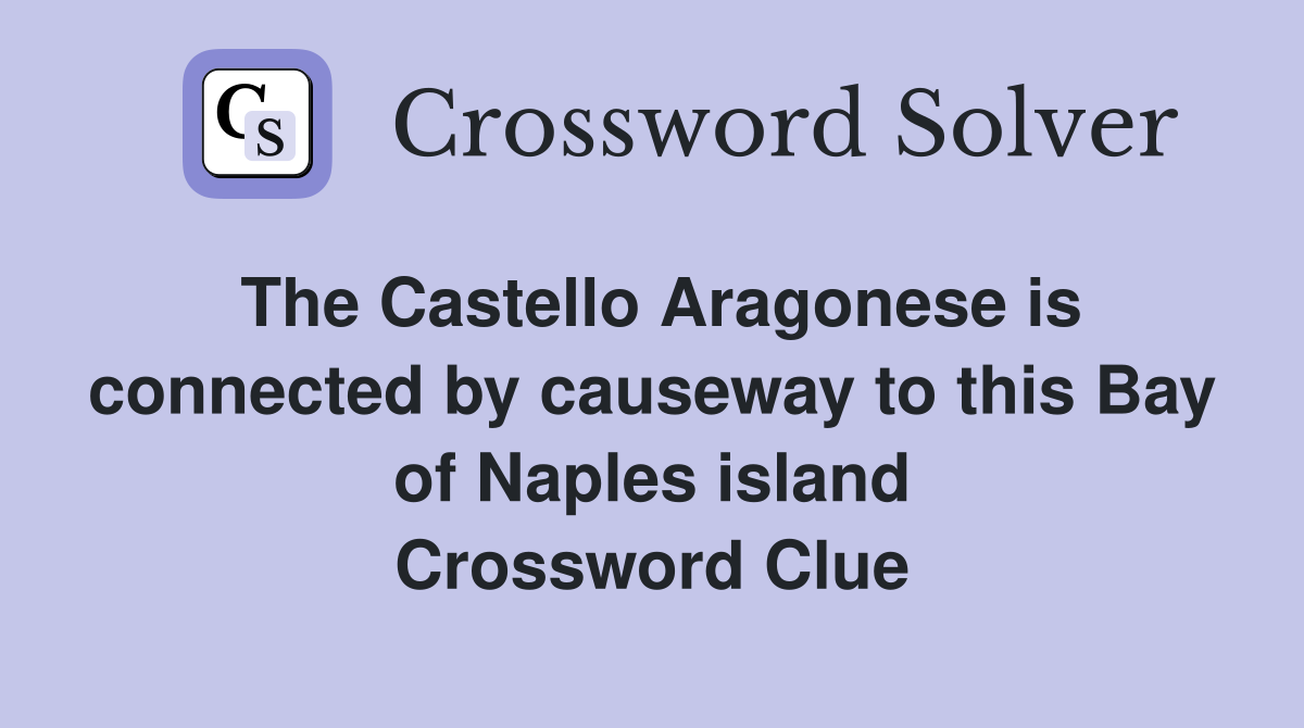 The Castello Aragonese is connected by causeway to this Bay of Naples island Crossword Clue